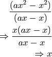 \frac{(ax^2 - x^2)}{(ax - x)}

\Rightarrow \frac{x(ax - x)}{ax - x}

\Rightarrow x