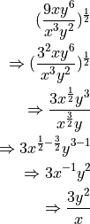 (\frac{9xy^6}{x^3y^2})^\frac{1}{2}

\Rightarrow (\frac{3^2xy^6}{x^3y^2})^\frac{1}{2}

\Rightarrow \frac{3x^\frac{1}{2}y^3}{x^\frac{3}{2}y}

\Rightarrow 3x^{\frac{1}{2}-\frac{3}{2}}y^{3-1}

\Rightarrow 3x^{-1}y^2

\Rightarrow \frac{3y^2}{x}