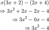 x(3x + 2) - (2x + 4)

\Rightarrow 3x^2 + 2x - 2x - 4

\Rightarrow 3x^2 - 0x - 4

\Rightarrow 3x^2 - 4