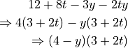 12 + 8t - 3y - 2ty

\Rightarrow 4(3 + 2t) - y(3 + 2t)

\Rightarrow (4 - y)(3 + 2t)