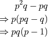 p^2q - pq

\Rightarrow p(pq - q)

\Rightarrow pq(p - 1)