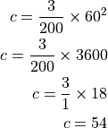 c = \frac{3}{200} \times 60^2

c = \frac{3}{200} \times 3600

c = \frac{3}{1} \times 18

c = 54