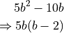 5b^2 - 10b

\Rightarrow 5b(b - 2)