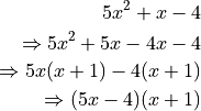 5x^2 + x - 4

\Rightarrow 5x^2 + 5x - 4x - 4

\Rightarrow 5x(x + 1) - 4(x + 1)

\Rightarrow (5x - 4)(x + 1)