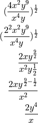 (\frac{{4x^2}{y^9}}{{x^4}y})^\frac{1}{2}

(\frac{2^2x^2y^9}{x^4y})^\frac{1}{2}

\frac{2xy^\frac{9}{2}}{x^2y\frac{1}{2}}

\frac{2xy^{\frac{9}{2}-{\frac{1}{2}}}}{x^2}

\frac{2y^4}{x}