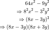 64x^2 - 9y^2

\Rightarrow 8^2x^2 - 3^2y^2

\Rightarrow (8x - 3y)^2

\Rightarrow (8x - 3y)(8x + 3y)