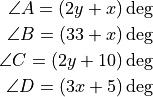 \angle A = (2y + x) \deg

\angle B = (33 + x) \deg

\angle C = (2y + 10) \deg

\angle D = (3x + 5) \deg