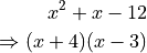 x^2 + x - 12

\Rightarrow (x + 4)(x - 3)