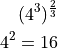 (4^3)^\frac{2}{3}

4^2 = 16