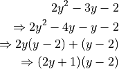 2y^2 - 3y - 2

\Rightarrow 2y^2 - 4y - y -2

\Rightarrow 2y(y - 2) + (y - 2)

\Rightarrow (2y + 1)(y - 2)