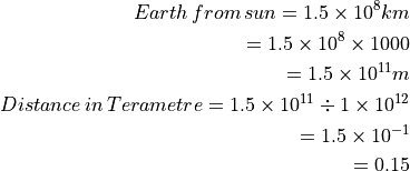 Earth \, from \, sun = 1.5 \times 10^8 km

                     = 1.5 \times 10^8 \times 1000

                     = 1.5 \times 10^{11} m

Distance \, in \, Terametre = 1.5 \times 10^{11} \div 1 \times 10^{12}

                      = 1.5 \times 10^{-1}

                      = 0.15