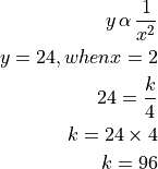 y \, \alpha \, \frac{1}{x^2}

y = 24, when x = 2

24 = \frac{k}{4}

k = 24 \times 4

k = 96