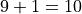 9 + 1 = 10