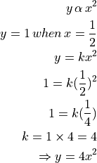 y \, \alpha \, x^2

y = 1 \, when \, x = \frac{1}{2}

y = kx^2

1 = k (\frac{1}{2})^2

1 = k (\frac{1}{4})

k = 1 \times 4 = 4

\Rightarrow y = 4x^2