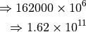 \Rightarrow 162000 \times 10^6

\Rightarrow 1.62 \times 10^{11}