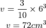 v = \frac{3}{10} \times 6^3

v = 72 cm^3