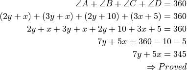 \angle A + \angle B + \angle C + \angle D = 360

(2y + x) + (3y + x) + (2y + 10) + (3x + 5) = 360

2y + x + 3y + x + 2y + 10 + 3x + 5 = 360

7y + 5x = 360 - 10 - 5

7y + 5x = 345

\Rightarrow Proved