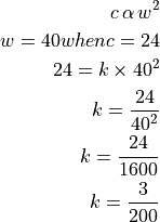 c \, \alpha \, w^2

w = 40 when c = 24

24 = k \times 40^2

k = \frac{24}{40^2}

k = \frac{24}{1600}

k = \frac{3}{200}