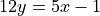 12y = 5x - 1