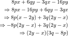 8px + 6qy - 3qx - 16py

\Rightarrow 8px - 16py + 6qy - 3qx

\Rightarrow 8p(x - 2y) + 3q(2y - x)

\Rightarrow -8p(2y - x) + 3q(2y - x)

\Rightarrow (2y - x)(3q - 8p)