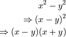 x^2 - y^2

\Rightarrow (x - y)^2

\Rightarrow (x - y)(x + y)